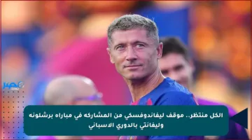 الكل منتظر.. موقف ليفاندوفسكي من المشاركة في مباراة برشلونة وليفانتي بالدوري الإسباني